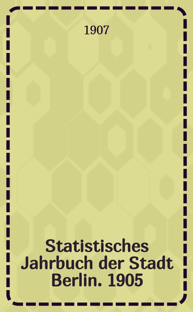 Statistisches Jahrbuch der Stadt Berlin. 1905
