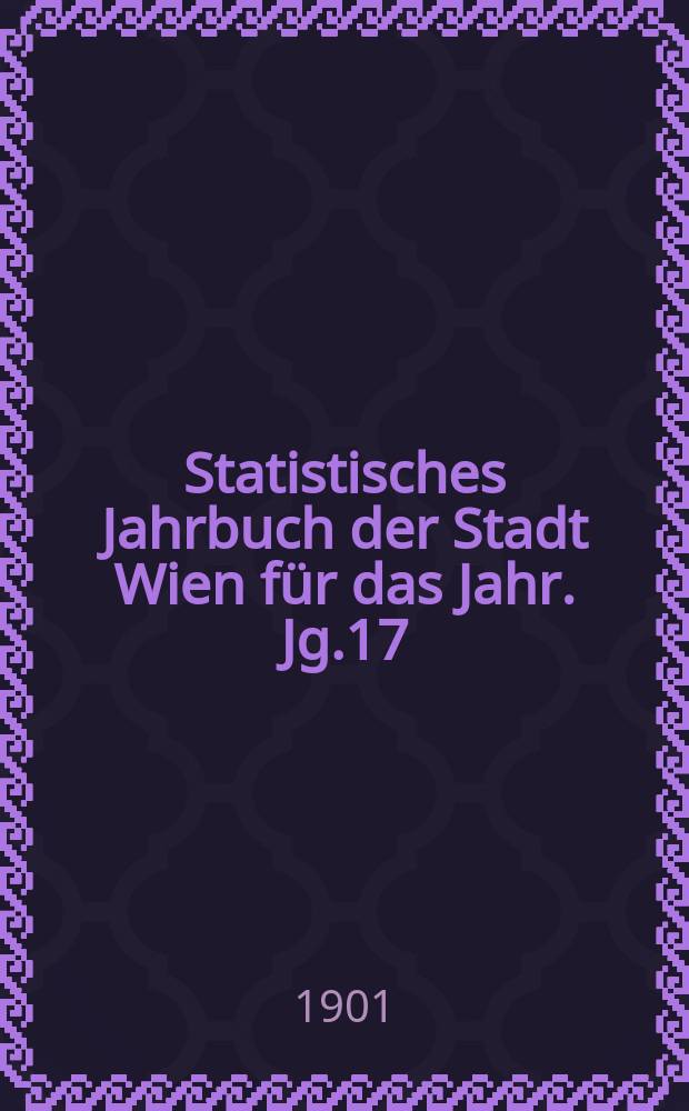 Statistisches Jahrbuch der Stadt Wien für das Jahr. Jg.17 : 1899