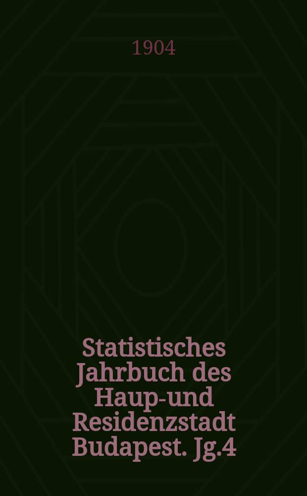 Statistisches Jahrbuch des Haupt- und Residenzstadt Budapest. Jg.4 : 1899/1901