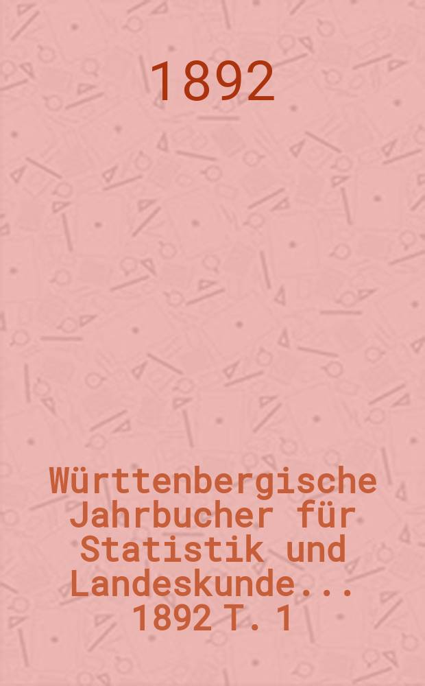 Württenbergische Jahrbucher für Statistik und Landeskunde ... 1892 T. 1/2