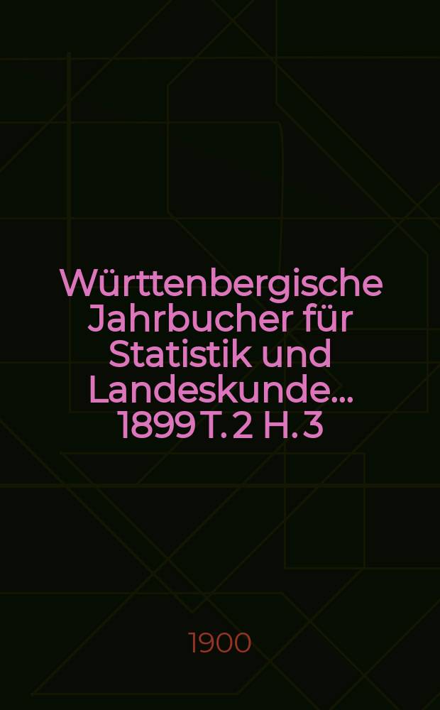 Württenbergische Jahrbucher für Statistik und Landeskunde ... 1899 T. 2 H. 3