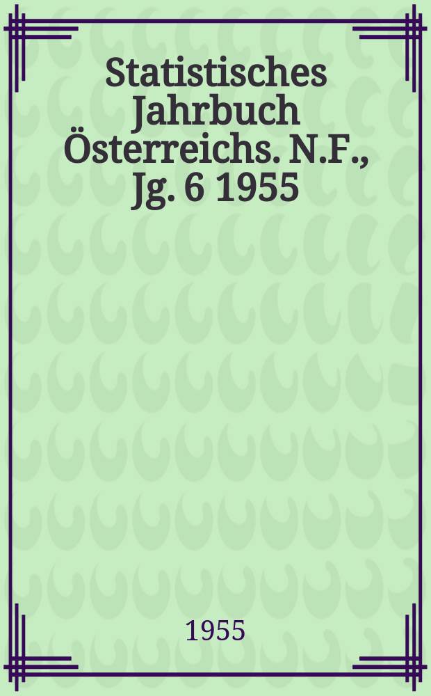 Statistisches Jahrbuch Österreichs. N.F., Jg. 6 1955
