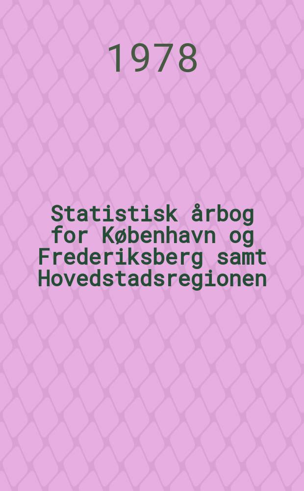 Statistisk årbog for København og Frederiksberg samt Hovedstadsregionen = Statistical yearbook