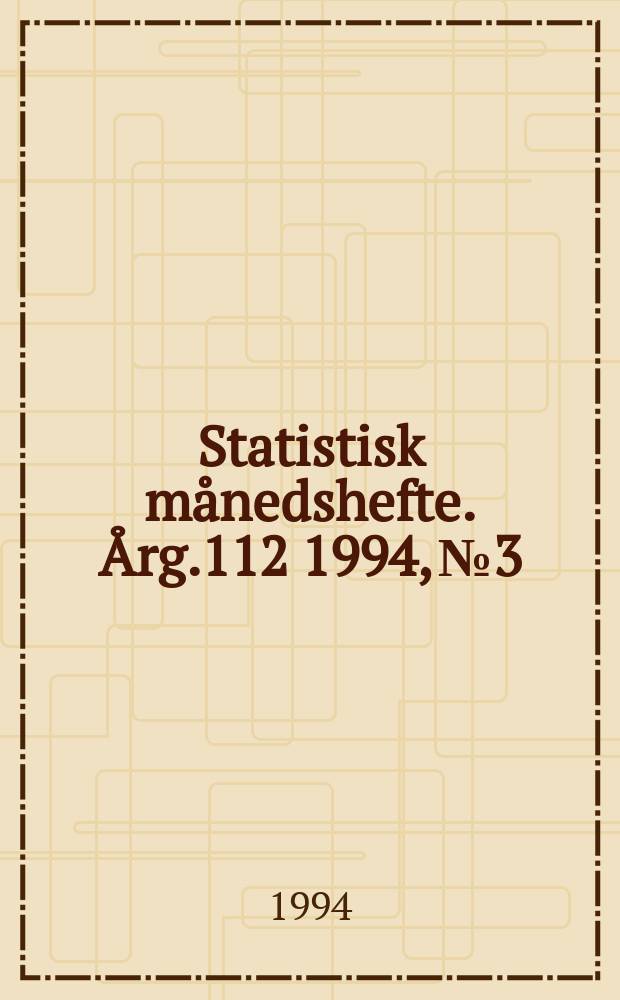 Statistisk månedshefte. Årg.112 1994, №3