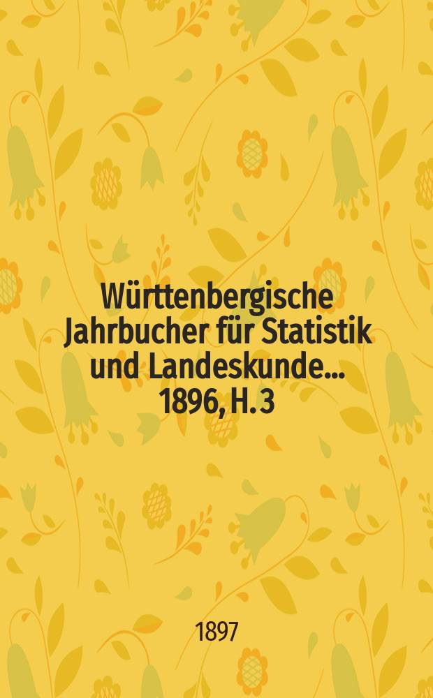Württenbergische Jahrbucher für Statistik und Landeskunde ... 1896, H. 3