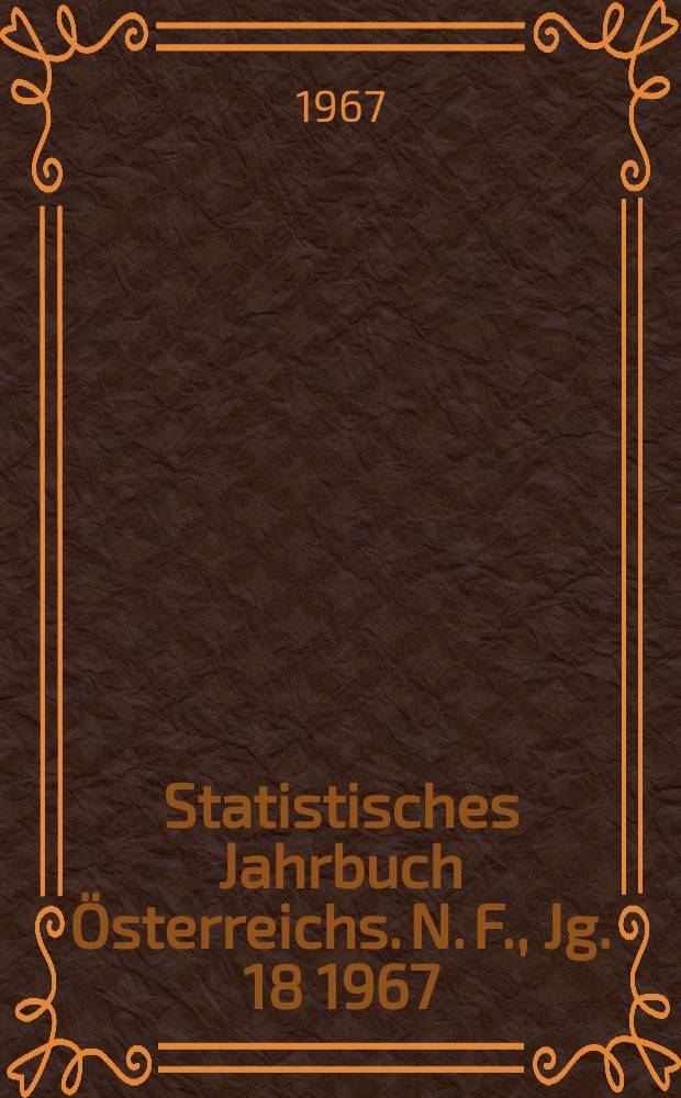 Statistisches Jahrbuch Österreichs. N. F., Jg. 18 1967