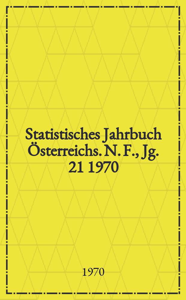 Statistisches Jahrbuch Österreichs. N. F., Jg. 21 1970