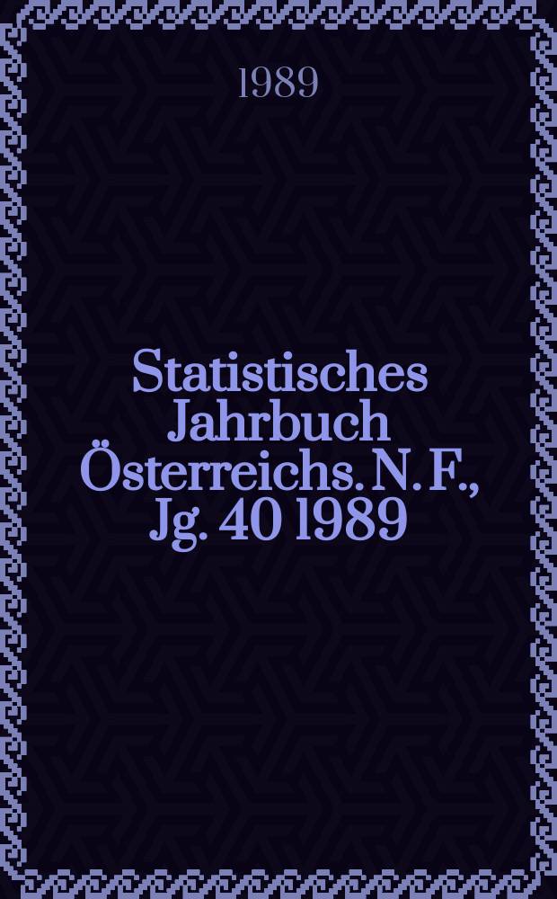 Statistisches Jahrbuch Österreichs. N. F., Jg. 40 1989