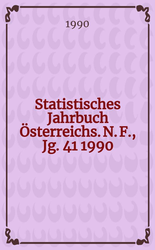 Statistisches Jahrbuch Österreichs. N. F., Jg. 41 1990