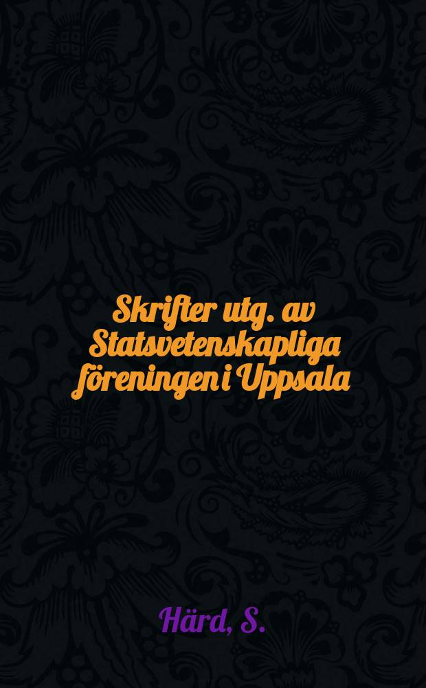 Skrifter utg. av Statsvetenskapliga föreningen i Uppsala : Den godtyckliga demokratin