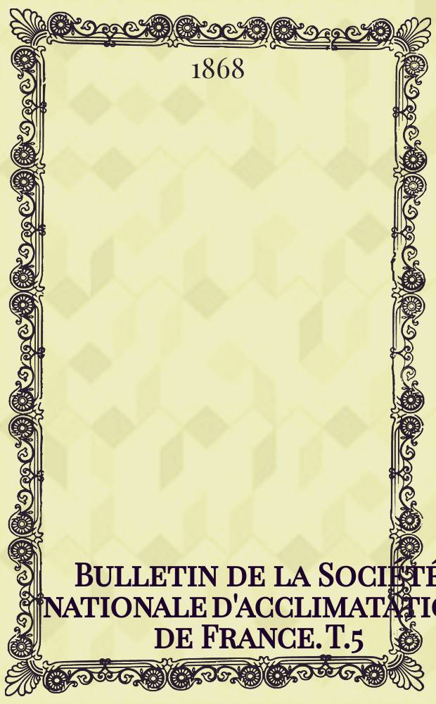 Bulletin de la Société nationale d'acclimatation de France. T.5