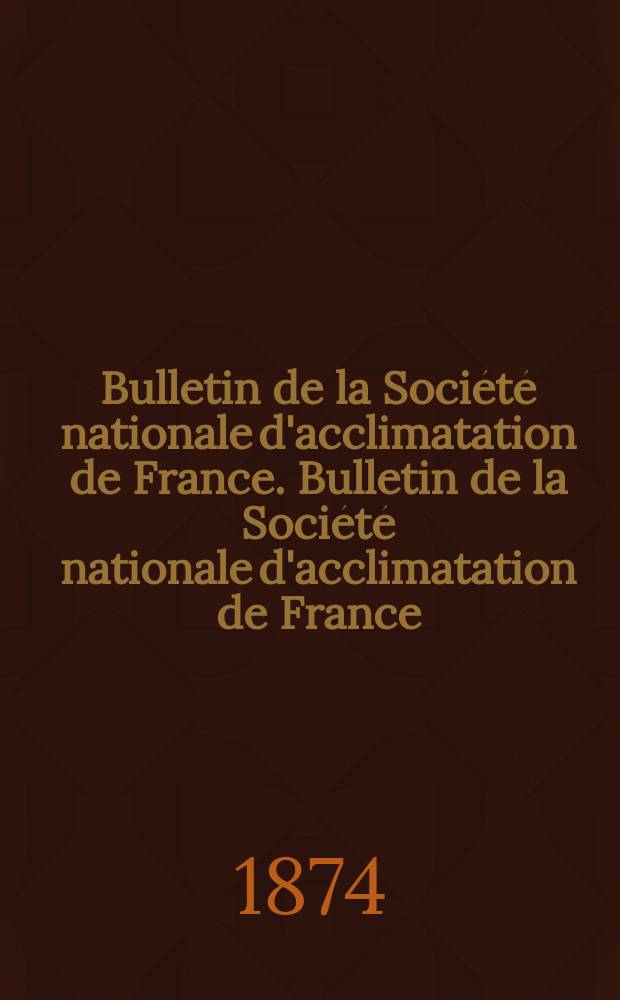 Bulletin de la Société nationale d'acclimatation de France. Bulletin de la Société nationale d'acclimatation de France