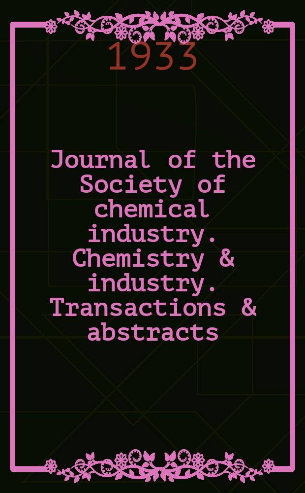 Journal of the Society of chemical industry. Chemistry & industry. Transactions & abstracts : The offic. organ of the Federal council of chemistry of the Institution of chem. engineers, of the Coke oven mangers assoc & of the Bureau of Chem. abstracts. 1933, №June