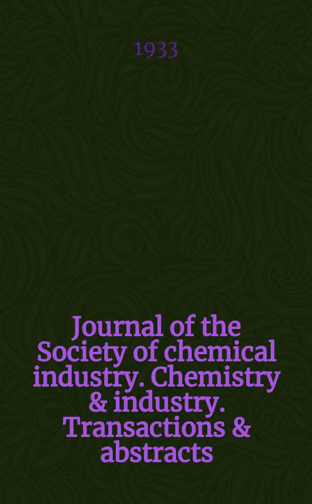 Journal of the Society of chemical industry. Chemistry & industry. Transactions & abstracts : The offic. organ of the Federal council of chemistry of the Institution of chem. engineers, of the Coke oven mangers assoc & of the Bureau of Chem. abstracts. 1933, №December