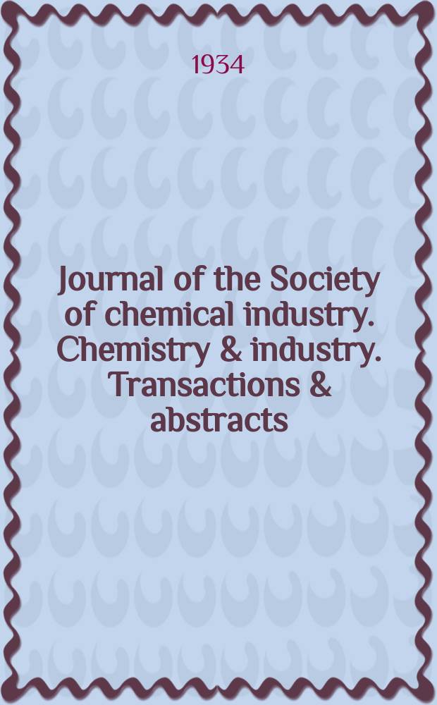 Journal of the Society of chemical industry. Chemistry & industry. Transactions & abstracts : The offic. organ of the Federal council of chemistry of the Institution of chem. engineers, of the Coke oven mangers assoc & of the Bureau of Chem. abstracts. 1934, №July