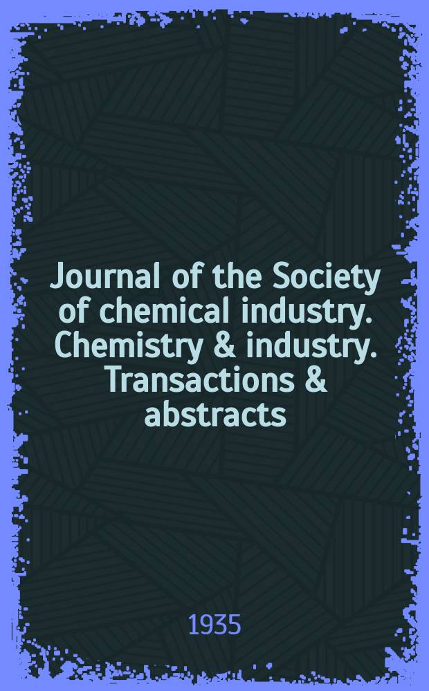 Journal of the Society of chemical industry. Chemistry & industry. Transactions & abstracts : The offic. organ of the Federal council of chemistry of the Institution of chem. engineers, of the Coke oven mangers assoc & of the Bureau of Chem. abstracts. 1935, №January