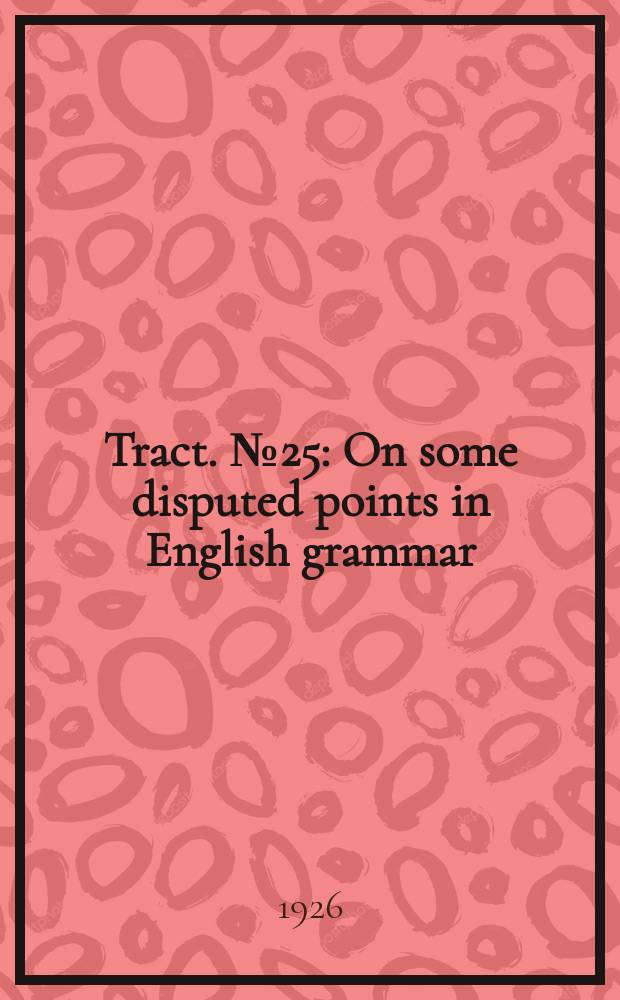 Tract. №25 : On some disputed points in English grammar