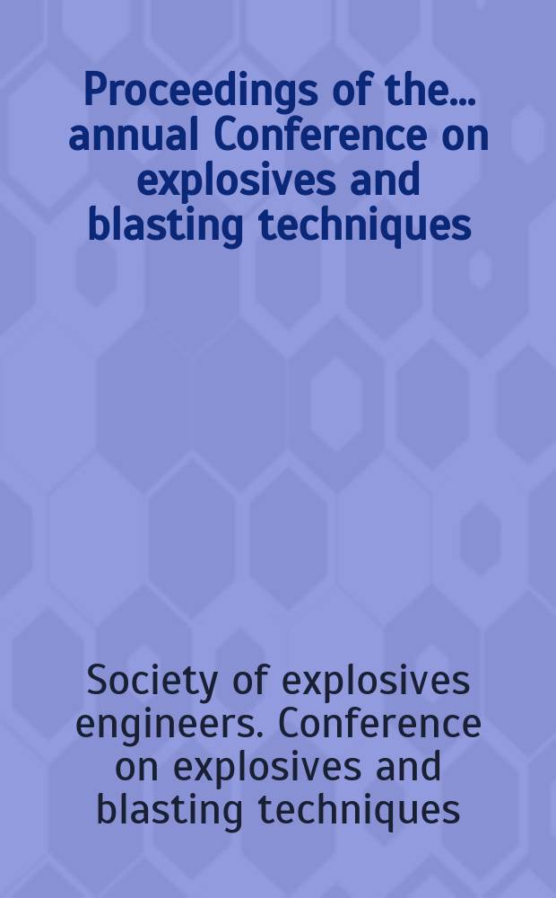 Proceedings of the ... annual Conference on explosives and blasting techniques