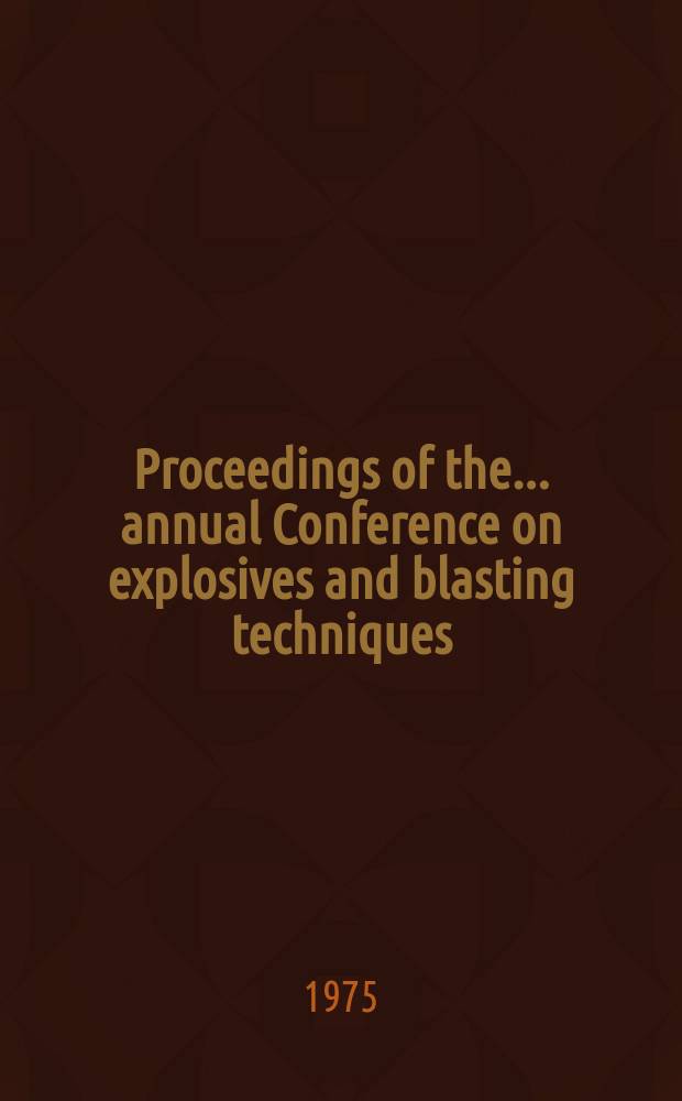 Proceedings of the ... annual Conference on explosives and blasting techniques : Proceedings of the 1st annual Conference on explosives and blasting techniques