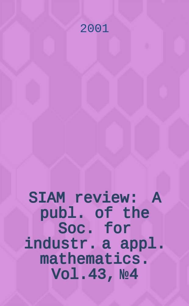 SIAM review : A publ. of the Soc. for industr. a appl. mathematics. Vol.43, №4