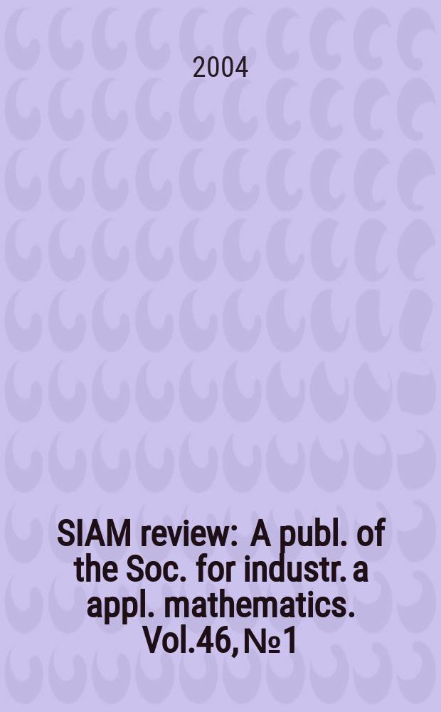 SIAM review : A publ. of the Soc. for industr. a appl. mathematics. Vol.46, №1