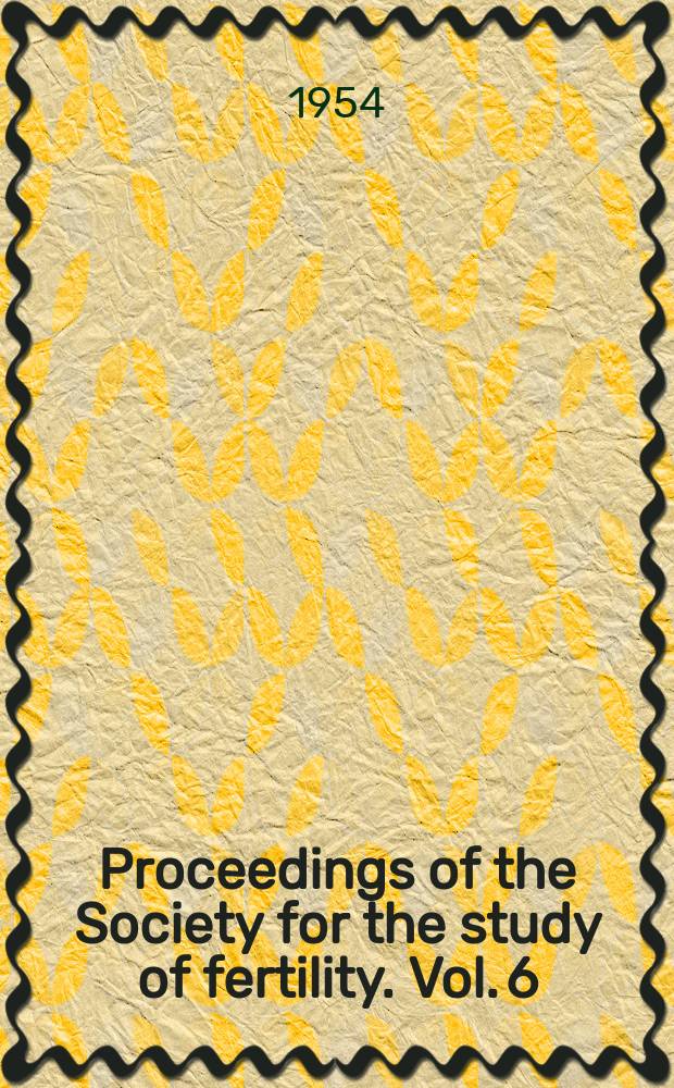 Proceedings of the Society [for the study of fertility]. Vol. 6