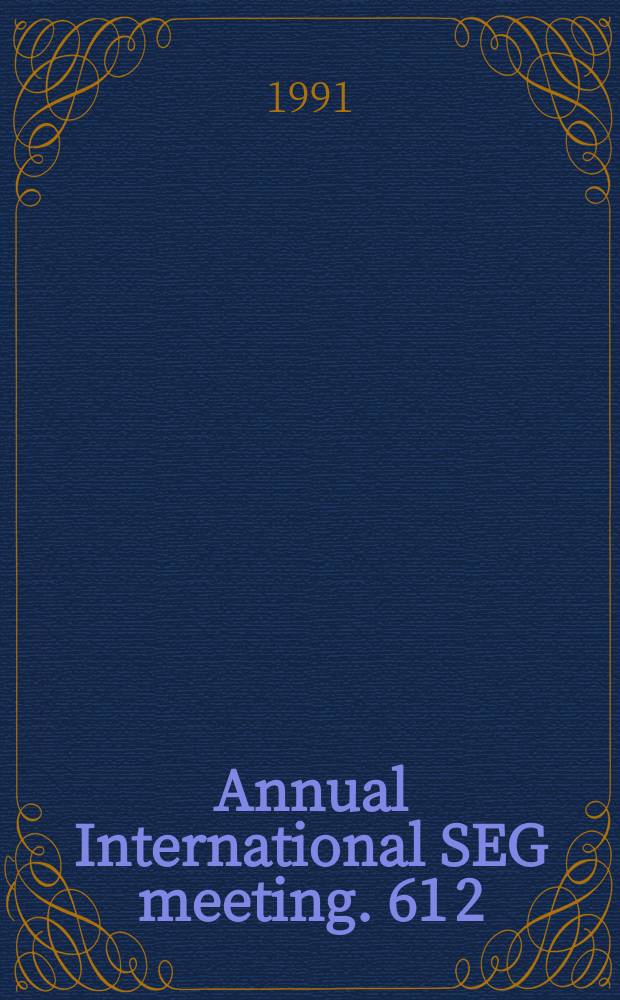 ...Annual International SEG meeting. 61[2] : (Expanded abstracts with biographies. 1991 Technical program