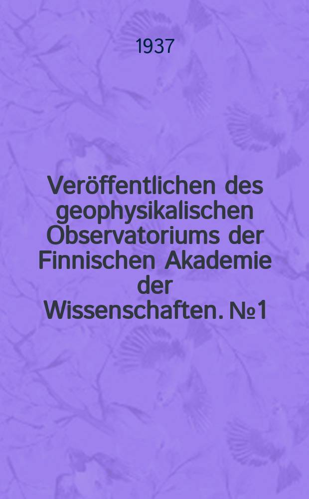 Veröffentlichen des geophysikalischen Observatoriums der Finnischen Akademie der Wissenschaften. №1 : Ergebnisse der magnetischen Beobachtungen des Polarjahr - Observatoriums zu Petsamo (φ=69⁰ 32.'1 N, λ=31⁰ 14.'9 E Gr.) im Polarjahre 1932-1933