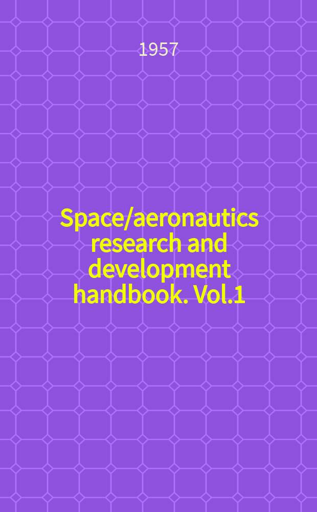 Space/aeronautics research and development handbook. Vol.1 : 1957-1958