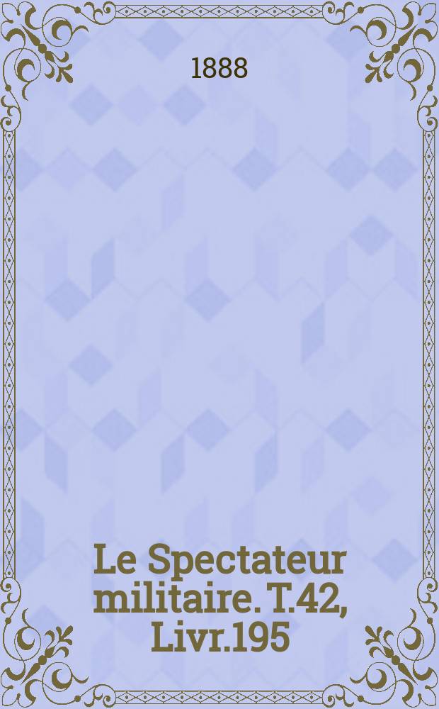 Le Spectateur militaire. T.42, Livr.195