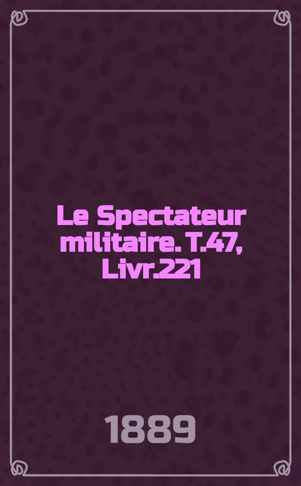 Le Spectateur militaire. T.47, Livr.221