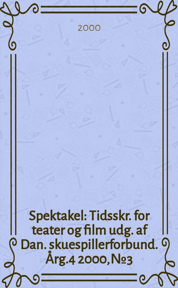 Spektakel : Tidsskr. for teater og film udg. af Dan. skuespillerforbund. Årg.4 2000, №3