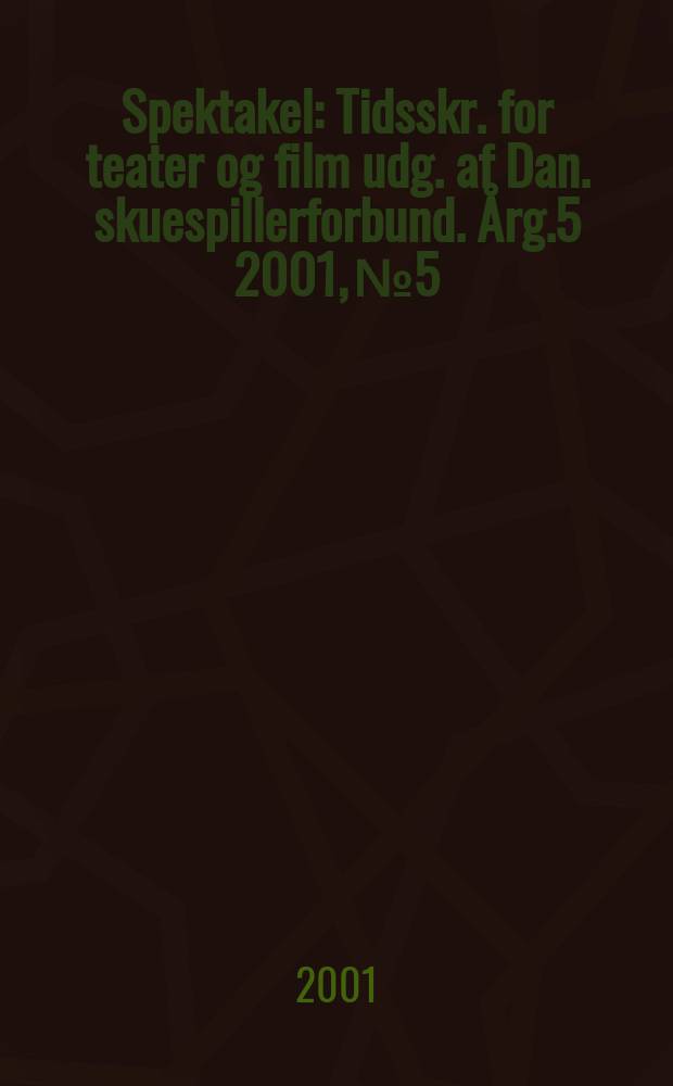 Spektakel : Tidsskr. for teater og film udg. af Dan. skuespillerforbund. &Aring;rg.5 2001, №5