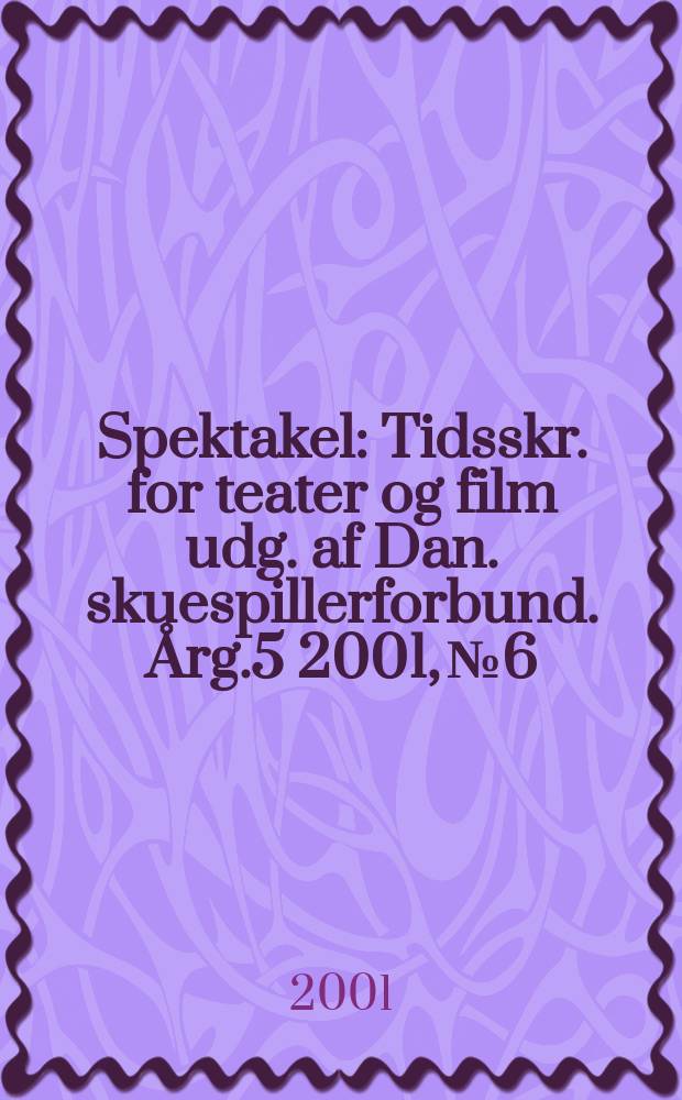 Spektakel : Tidsskr. for teater og film udg. af Dan. skuespillerforbund. Årg.5 2001, №6