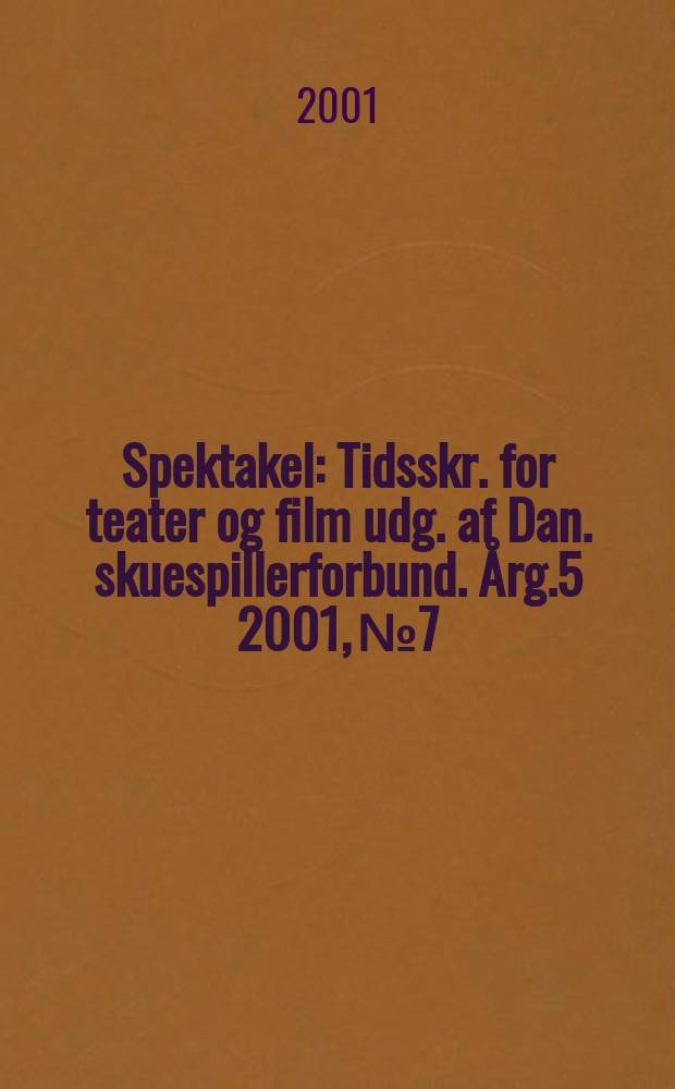 Spektakel : Tidsskr. for teater og film udg. af Dan. skuespillerforbund. Årg.5 2001, №7