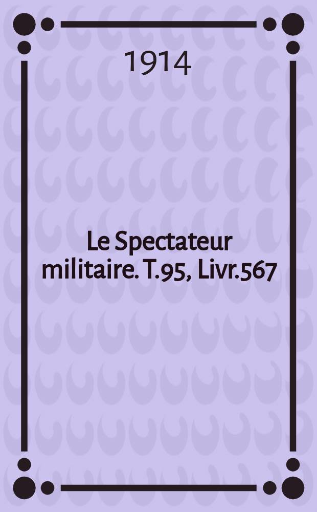 Le Spectateur militaire. T.95, Livr.567