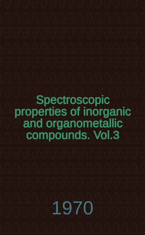 Spectroscopic properties of inorganic and organometallic compounds. Vol.3 : (A review of the literature published during 1969)
