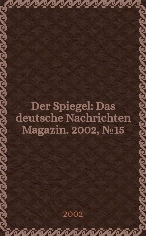 Der Spiegel : Das deutsche Nachrichten Magazin. 2002, №15