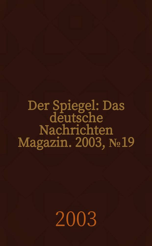 Der Spiegel : Das deutsche Nachrichten Magazin. 2003, №19