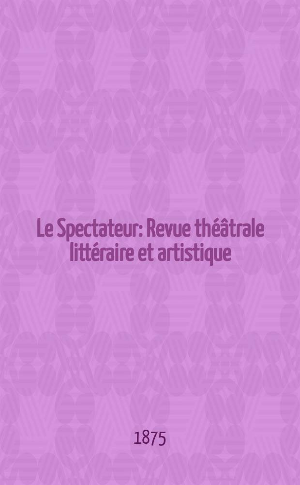 Le Spectateur : Revue théâtrale littéraire et artistique : (Gazette des salons)