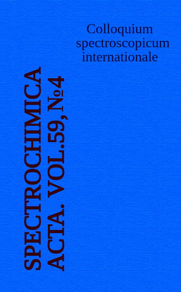 Spectrochimica acta. Vol.59, №4 : Colloquium spectroscopicum internationale (33; 2003; Granada)