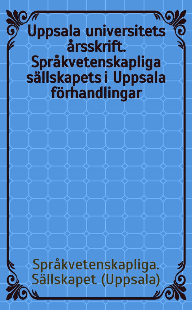 Uppsala universitets årsskrift. Språkvetenskapliga sällskapets i Uppsala förhandlingar