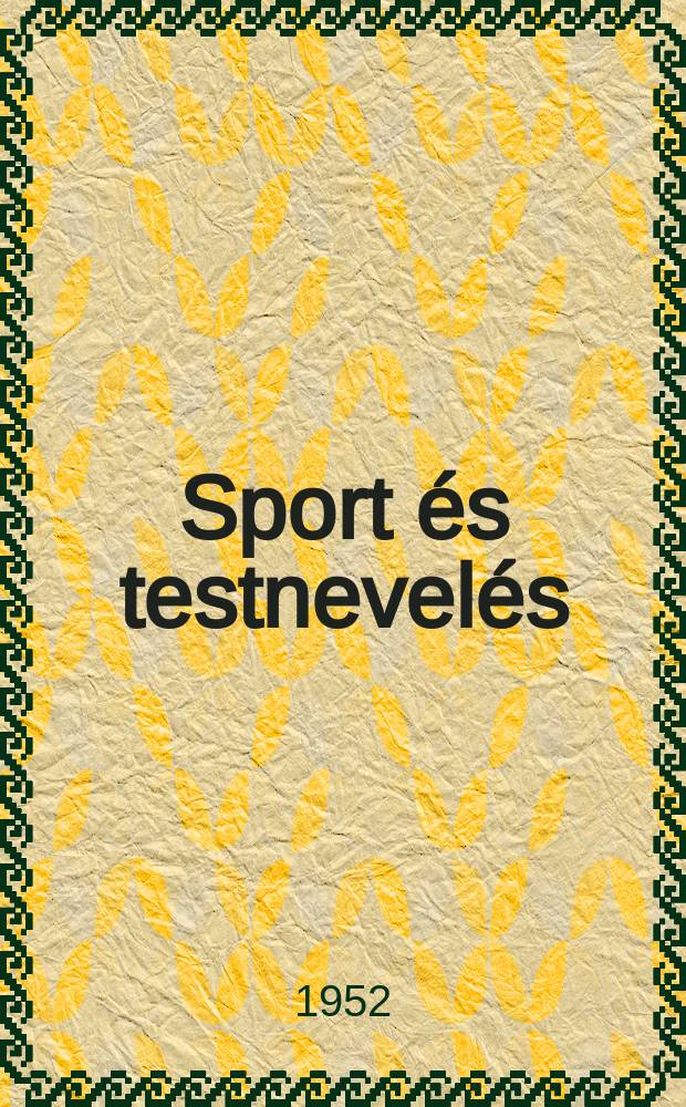 Sport és testnevelés : A Magyar Népköztársaság minisztertanácsa mellett működő Országos testnevelési és sportbisottság havi folyóirata