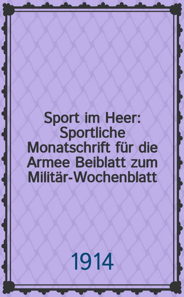 Sport im Heer : Sportliche Monatschrift für die Armee Beiblatt zum Militär-Wochenblatt