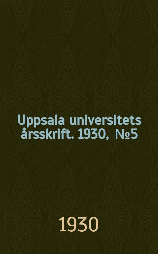 Uppsala universitets årsskrift. 1930, [№ 5] : Jan. 1928/Dec. 1930