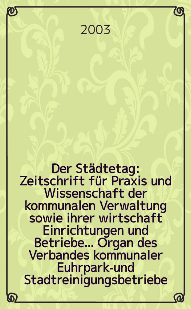 Der Städtetag : Zeitschrift für Praxis und Wissenschaft der kommunalen Verwaltung sowie ihrer wirtschaft Einrichtungen und Betriebe... Organ des Verbandes kommunaler Euhrparks- und Stadtreinigungsbetriebe. Jg.56 2003, №9