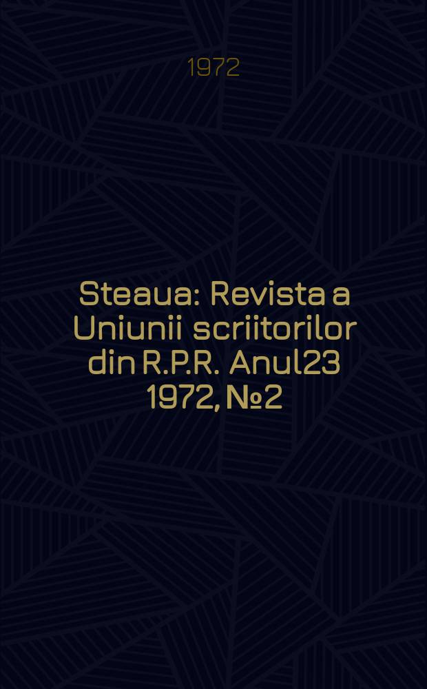 Steaua : Revista a Uniunii scriitorilor din R.P.R. Anul23 1972, №2
