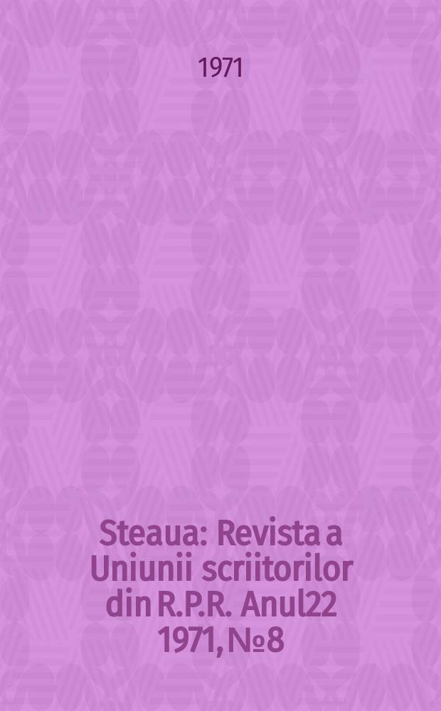 Steaua : Revista a Uniunii scriitorilor din R.P.R. Anul22 1971, №8