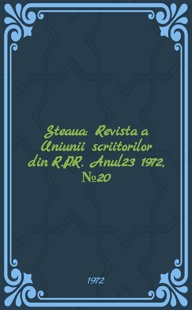 Steaua : Revista a Uniunii scriitorilor din R.P.R. Anul23 1972, №20