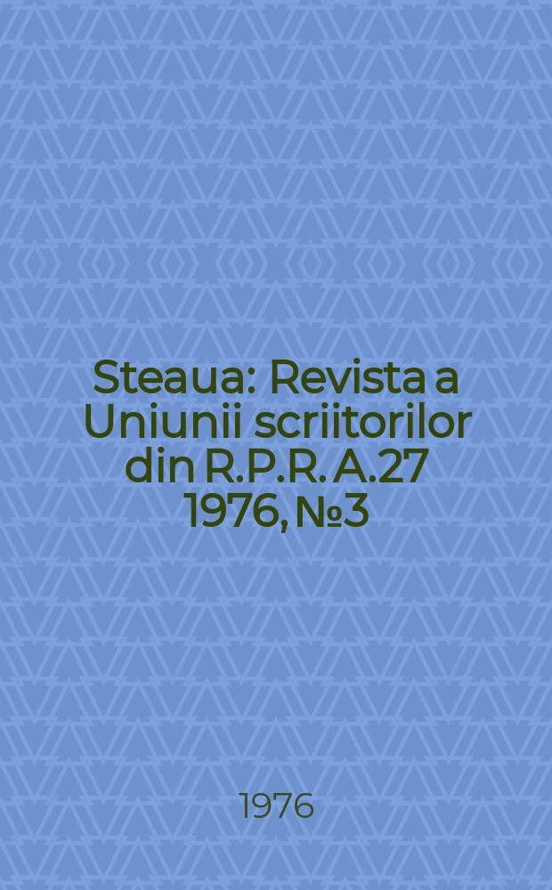 Steaua : Revista a Uniunii scriitorilor din R.P.R. A.27 1976, №3